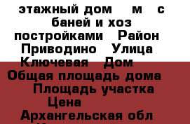1-этажный дом 233м2  с баней и хоз постройками › Район ­ Приводино › Улица ­ Ключевая › Дом ­ 1 › Общая площадь дома ­ 233 › Площадь участка ­ 12 › Цена ­ 1 800 000 - Архангельская обл., Котласский р-н, Приводино пгт Недвижимость » Дома, коттеджи, дачи продажа   